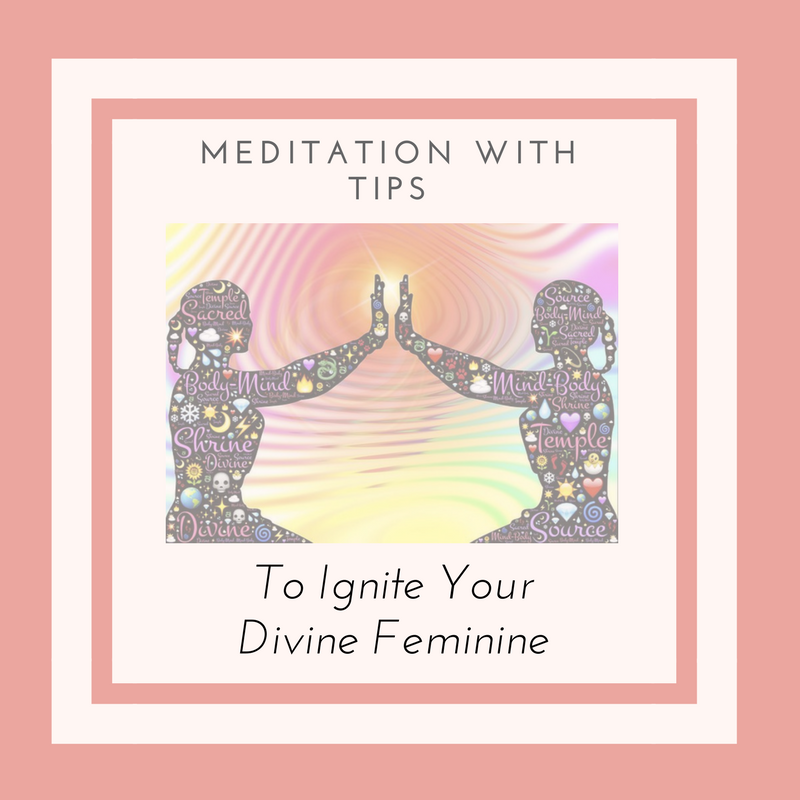 Meditation with TIPS to Ignite Your Divine Feminine